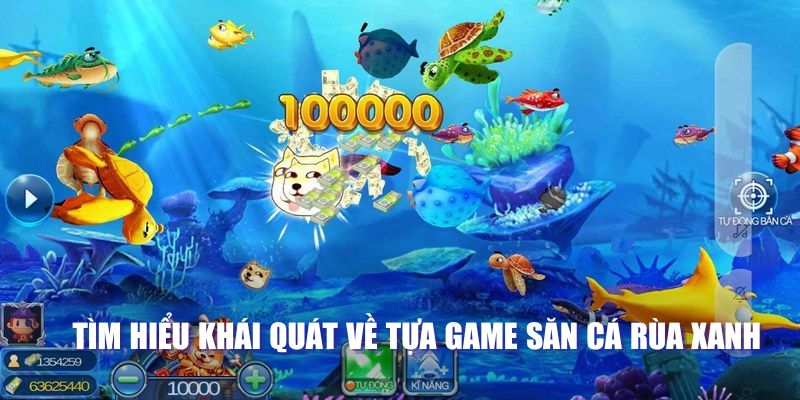 Tìm hiểu khái quát về tựa game săn cá rùa xanh 